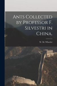 Cover image for Ants Collected by Professor F. Silvestri in China.