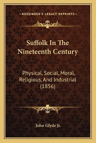 Suffolk in the Nineteenth Century: Physical, Social, Moral, Religious, and Industrial (1856)