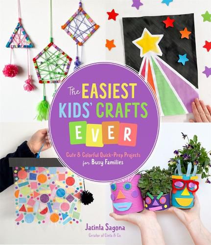 The Easiest Kids' Crafts Ever: Cute & Colorful Quick-Prep Projects for Busy Families
