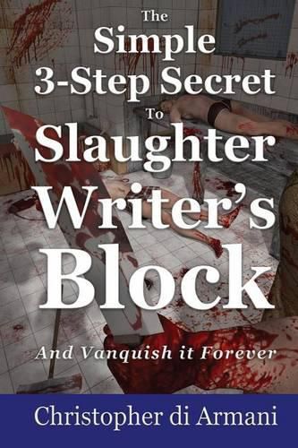 The Simple 3-Step Secret to Slaughter Writer's Block And Vanquish it Forever