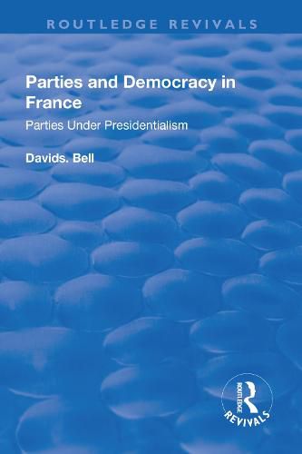 Parties and Democracy in France: Parties Under Presidentialism: Parties Under Presidentialism