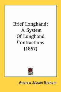 Cover image for Brief Longhand: A System of Longhand Contractions (1857)