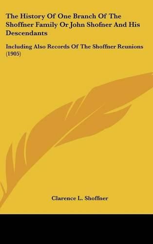 Cover image for The History of One Branch of the Shoffner Family or John Shofner and His Descendants: Including Also Records of the Shoffner Reunions (1905)