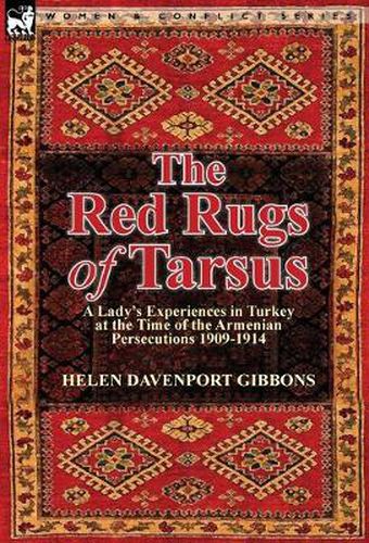 Cover image for The Red Rugs of Tarsus: A Lady's Experiences in Turkey at the Time of the Armenian Persecutions 1909-1914