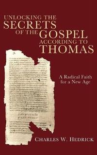 Cover image for Unlocking the Secrets of the Gospel According to Thomas: A Radical Faith for a New Age