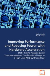 Cover image for Improving Performance and Reducing Power with Hardware Acceleration - Static Timing Analysis Based Transformations of Combinational Logic in a High Level ASIC Synthesis Flow