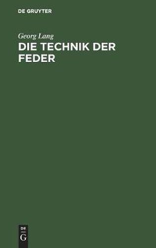 Die Technik Der Feder: Der Weg Der Schreiblehrkunst, Sachlich Begrundet Und Methodisch Erlautert. Ein Vortrag Mit Erganzenden Abhandlungen Zur Federtechnik, Schriftasthetik Und Schreibmethodik