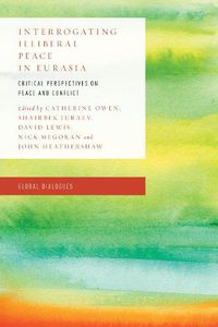 Cover image for Interrogating Illiberal Peace in Eurasia: Critical Perspectives on Peace and Conflict