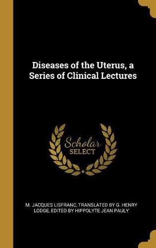 Cover image for Diseases of the Uterus, a Series of Clinical Lectures