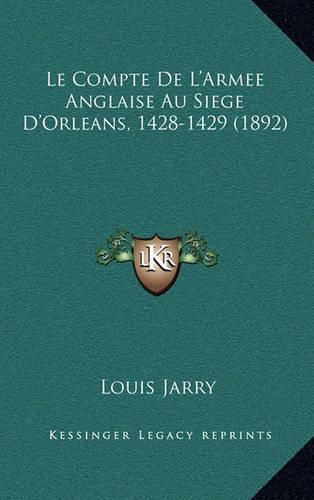 Le Compte de L'Armee Anglaise Au Siege D'Orleans, 1428-1429 (1892)