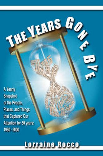 Cover image for The Years Gone Bye: A Yearly Snapshot of the People, Places, and Things That Captured Our Attention for 50 Years