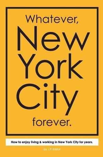 Cover image for Whatever, New York City forever.: How to enjoy living & working in New York City for years.