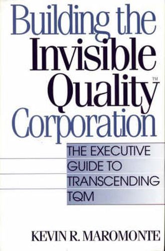 Cover image for Building the Invisible Quality(tm) Corporation: The Executive Guide to Transcending TQM