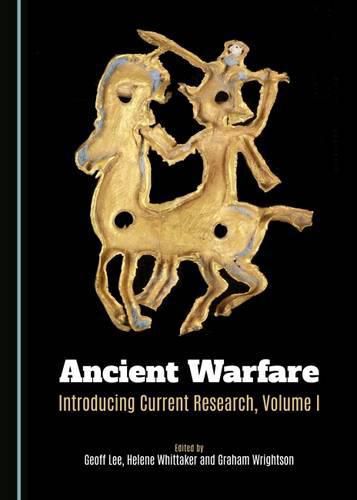 Ancient Warfare: Introducing Current Research, Volume I