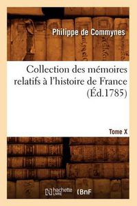 Cover image for Collection Des Memoires Relatifs A l'Histoire de France. Tome X [-XII]. 10 (Ed.1785)