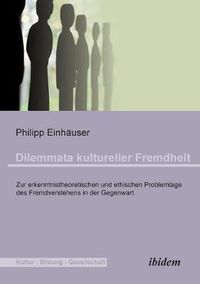 Cover image for Dilemmata kultureller Fremdheit. Zur erkenntnistheoretischen und ethischen Problemlage des Fremdverstehens in der Gegenwart