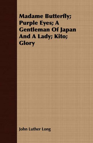 Cover image for Madame Butterfly; Purple Eyes; A Gentleman of Japan and a Lady; Kito; Glory