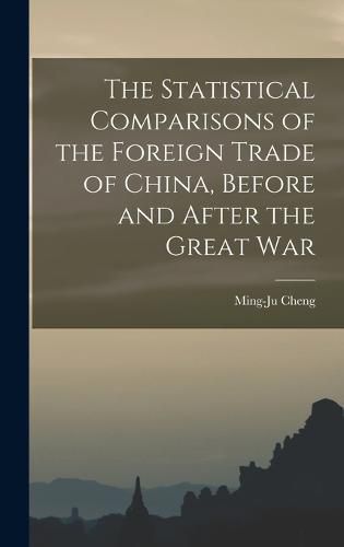 Cover image for The Statistical Comparisons of the Foreign Trade of China, Before and After the Great War