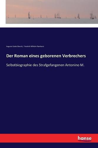 Der Roman eines geborenen Verbrechers: Selbstbiographie des Strafgefangenen Antonino M.