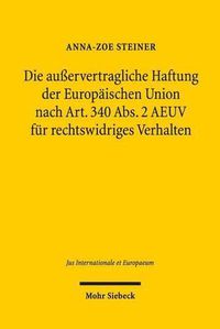 Cover image for Die ausservertragliche Haftung der Europaischen Union nach Art. 340 Abs. 2 AEUV fur rechtswidriges Verhalten