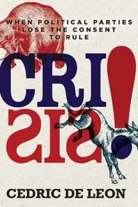 Cover image for Crisis!: When Political Parties Lose the Consent to Rule