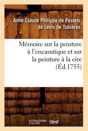 Memoire Sur La Peinture A l'Encaustique Et Sur La Peinture A La Cire, (Ed.1755)