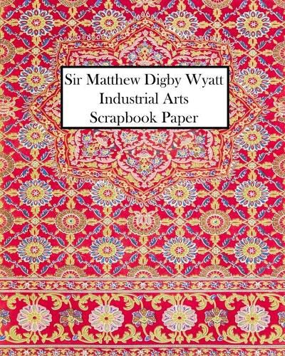 Sir Matthew Digby Wyatt Industrial Arts Scrapbook Paper: 20 Sheets: One Sided Decorative Paper for Junk Journals