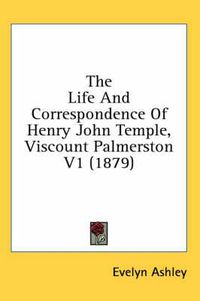 Cover image for The Life and Correspondence of Henry John Temple, Viscount Palmerston V1 (1879)