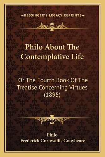 Philo about the Contemplative Life: Or the Fourth Book of the Treatise Concerning Virtues (1895)