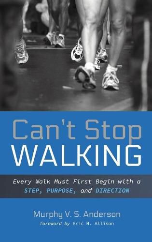 Can't Stop Walking: Every Walk Must First Begin with a Step, Purpose, and Direction