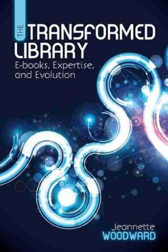 Cover image for The Transformed Library: E-Books, Expertise and Evolution