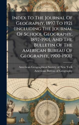 Cover image for Index To The Journal Of Geography, 1897 To 1921 (including The Journal Of School Geography, 1897-1901, And The Bulletin Of The American Bureau Of Geography, 1900-1901)