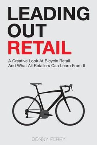 Cover image for Leading Out Retail: A Creative Look at Bicycle Retail and What All Retailers Can Learn From It
