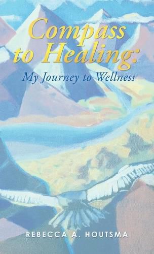 Cover image for Compass to Healing: My Journey to Wellness