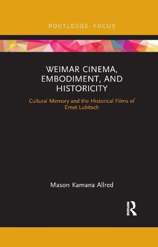 Cover image for Weimar Cinema, Embodiment, and Historicity: Cultural Memory and the Historical Films of Ernst Lubitsch