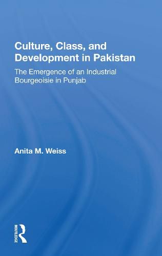 Culture, Class, and Development in Pakistan: The Emergence of an Industrial Bourgeoisie in Punjab