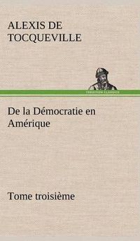 Cover image for De la Democratie en Amerique, tome troisieme