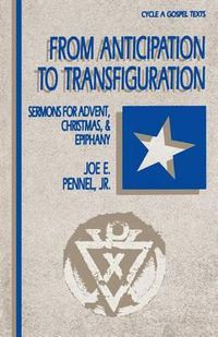 Cover image for From Anticipation to Transfiguration: Sermons for Advent, Christmas, & Epiphany: Cycle a Gospel Texts