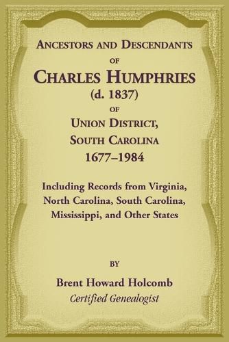 Cover image for Ancestors and Descendants of Charles Humphries (d. 1837) of Union District, South Carolina, 1677-1984 including records from Virginia, North Carolina, South Carolina, Mississippi, and other states