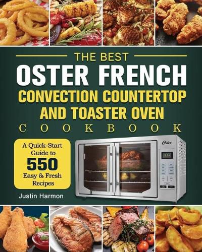 Cover image for The Best Oster French Convection Countertop and Toaster Oven Cookbook: A Quick-Start Guide to 550 Easy &Fresh Recipes