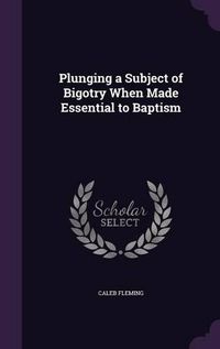 Cover image for Plunging a Subject of Bigotry When Made Essential to Baptism