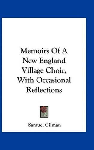 Cover image for Memoirs of a New England Village Choir, with Occasional Reflections