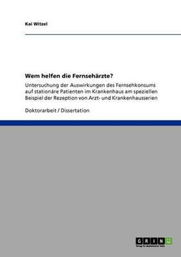 Cover image for Wem Helfen Die Fernseharzte? Auswirkungen Des Fernsehkonsums Auf Stationare Patienten Im Krankenhaus