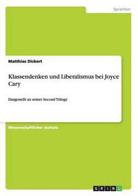 Cover image for Klassendenken und Liberalismus bei Joyce Cary: Dargestellt an seiner Second Trilogy