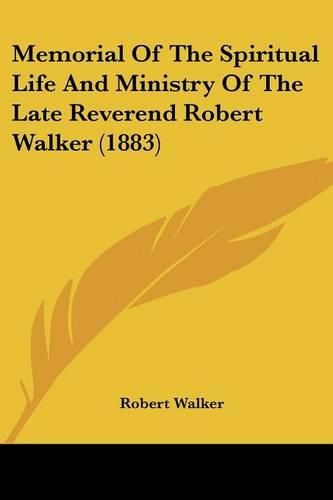 Cover image for Memorial of the Spiritual Life and Ministry of the Late Reverend Robert Walker (1883)