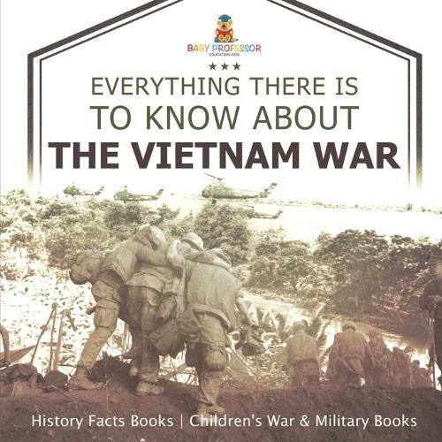 Everything There Is to Know about the Vietnam War - History Facts Books Children's War & Military Books