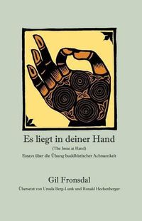 Cover image for Es liegt in deiner Hand: Essays uber die UEbung buddhistischer Achtsamkeit