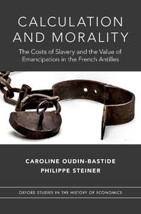 Cover image for Calculation and Morality: The Costs of Slavery and the Value of Emancipation in the French Antilles