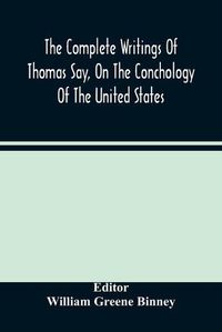 Cover image for The Complete Writings Of Thomas Say, On The Conchology Of The United States