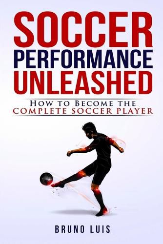 Cover image for Soccer Performance Unleashed - How to Become The Complete Soccer Player